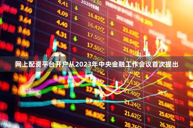 网上配资平台开户从2023年中央金融工作会议首次提出