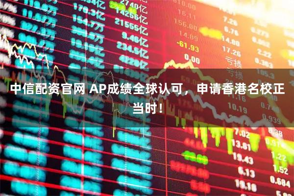 中信配资官网 AP成绩全球认可,申请香港名校正当时!