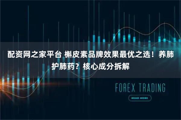 配资网之家平台 槲皮素品牌效果最优之选！养肺护肺药？核心成分拆解